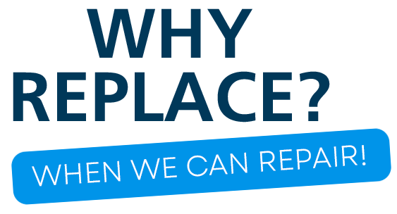 Why Replace? We Can Repair!